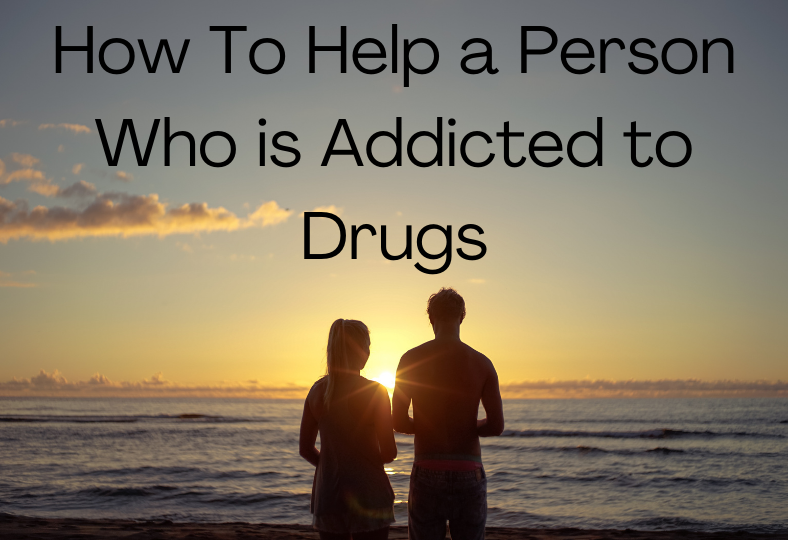 Helping a Person Addicted to Drugs